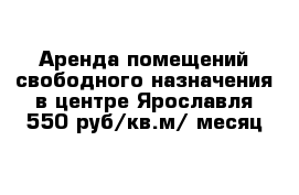 Аренда помещений свободного назначения в центре Ярославля 550 руб/кв.м/ месяц